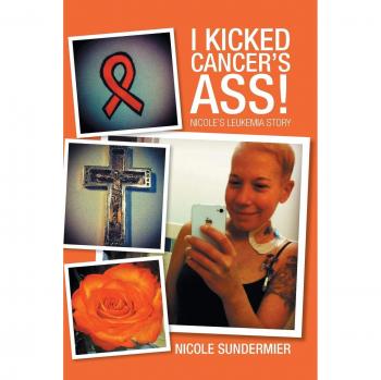 I kicked Cancer's Ass!: Nicole's Leukemia Story