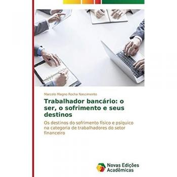Trabalhador bancário: o ser, o sofrimento e seus destinos: Os destinos do sofrimento físico e psíquico na categoria de trabalhadores do setor financeiro