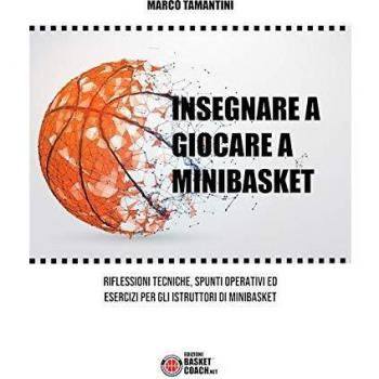 Insegnare a giocare a minibasket. Riflessioni tecniche, spunti operativi ed esercizi per gli istruttori di minibasket. Ediz. illustrata