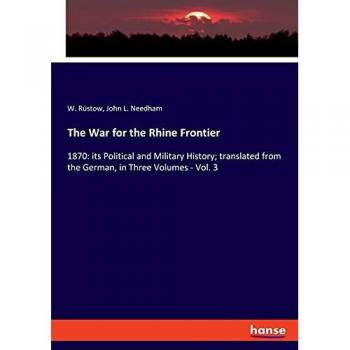 The War for the Rhine Frontier: 1870: its Political and Military History; translated from the German, in Three Volumes