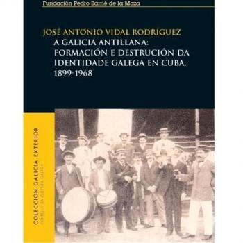 A Galicia antillana formación e destrución da identidade galega en Cuba, 1899-1968