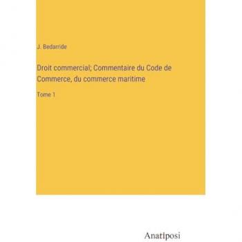 Droit commercial; Commentaire du Code de Commerce, du commerce maritime: Tome 1