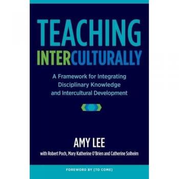 Teaching Interculturally: A Framework for Integrating Disciplinary Knowledge and Intercultural Development