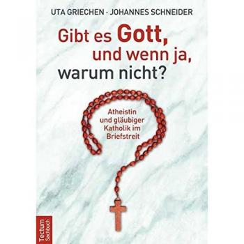 Uta Griechen Gibt Es Gott, Und Wenn Ja, Warum Nicht?: Atheistin Und Gläubiger Katholik Im Briefstreit