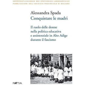 Conquistare le madri. Il ruolo delle donne nella politica educativa e assistenziale in Alto Adige durante il fascismo