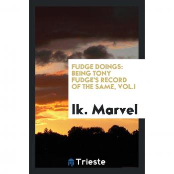 Fudge doings: being Tony Fudge's record of the same, Vol.I