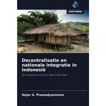 Decentralisatie en nationale integratie in Indonesië: Een casestudy van Post-New Order Riau