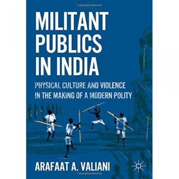 Militant publics in india physical culture and violence in the making of a modern polity