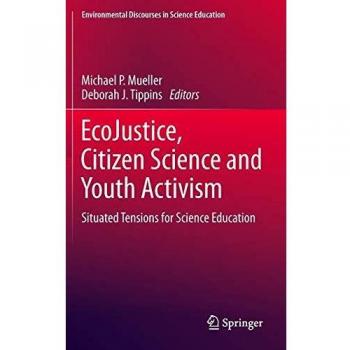 EcoJustice, Citizen Science and Youth Activism: Situated Tensions for Science Education (Environmental Discourses in Science Education)