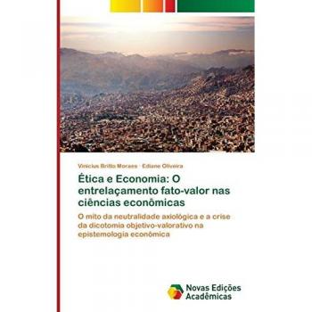 Ética e Economia: O entrelaçamento fato-valor nas ciências econômicas: O mito da neutralidade axiológica e a crise da dicotomia objetivo-valorativo na epistemologia econômica