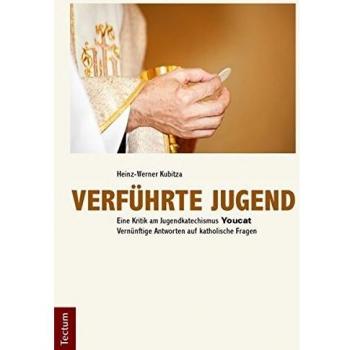 Verführte Jugend: Eine Kritik am Jugendkatechismus Youcat. Vernünftige Antworten auf katholische Fragen