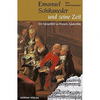 Emanuel Schikaneder und seine Zeit: Ein Spiegelbild zu Mozarts Zauberflöte