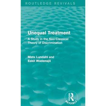 Unequal Treatment (Routledge Revivals): A Study in the Neo-Classical Theory of Discrimination