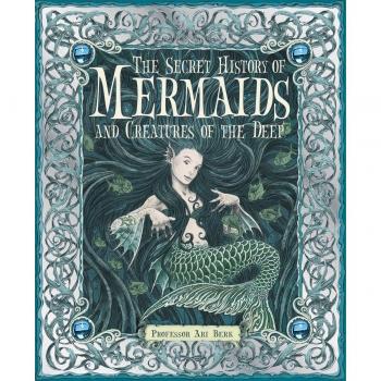The Secret History of Mermaids and Creatures of the Deep