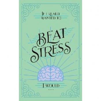 If I Really Wanted to Beat Stress, I Would...