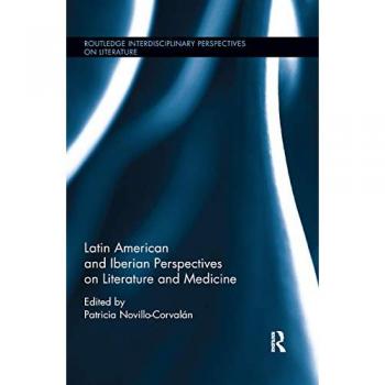 Latin American and Iberian Perspectives on Literature and Medicine (Routledge Interdisciplinary Perspectives on Literature)