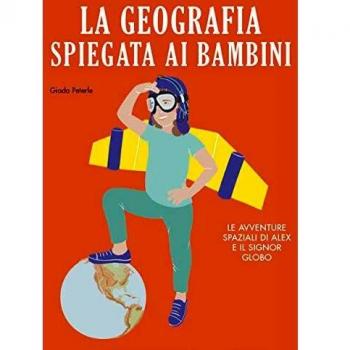 La geografia spiegata ai bambini. Le avventure spaziali di Alex e il signor Globo. Ediz. a colori