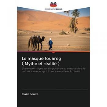 Le masque touareg ( Mythe et réalité ): Une étude critique sur l'importance du masque dans le patrimoine touareg, à travers le mythe et la réalité
