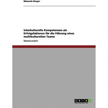 Interkulturelle Kompetenzen als Erfolgsfaktoren für die Führung eines multikulturellen Teams