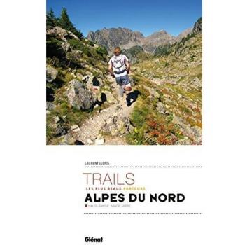 Les plus beaux trails des Alpes du Nord : Les plus beaux parcours. Haute-Savoie, Savoie, Isère