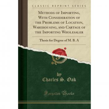 Methods of Importing, With Consideration of the Problems of Location, Warehousing, and Cartage of the Importing Wholesaler: Thesis for Degree of M. B. A