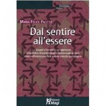 Dal sentire all'essere. I gruppi d'incontro, un approccio umanistico-fenomenologico-esistenziale ai temi della sofferenza psichica e della crescita psicologica