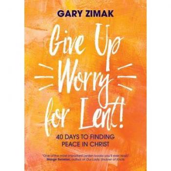 Give up Worry for Lent! 40 Days to Finding Peace in Christ