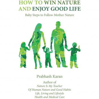 How to Win Nature and Enjoy Good Life: Baby Steps to Follow Mother Nature