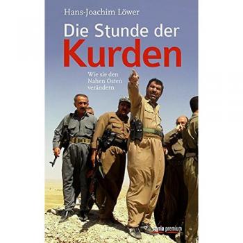 Hans-Joachim Löwer Die Stunde Der Kurden: Wie Sie Den Nahen Osten Verändern