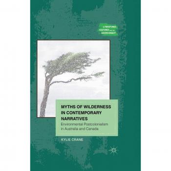 Myths of Wilderness in Contemporary Narratives: Environmental Postcolonialism in Australia and Canada