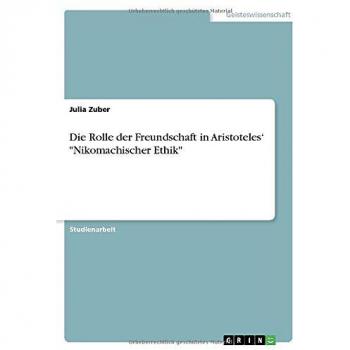 Die Rolle der Freundschaft in Aristoteles' Nikomachischer Ethik