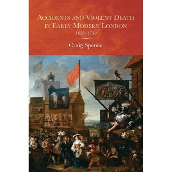 Accidents and Violent Death in Early Modern London by Craig Person Spence
