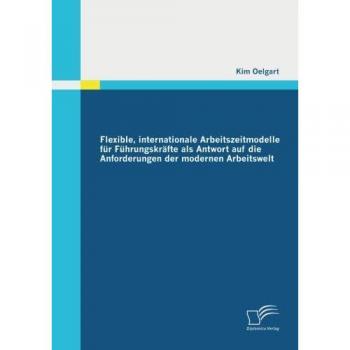 Flexible, internationale Arbeitszeitmodelle für Führungskräfte als Antwort auf die Anforderungen der modernen Arbeitswelt