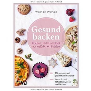 Gesund backen: Kuchen, Tartes und Brot aus natürlichen Zutaten