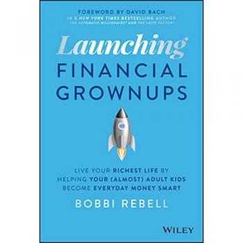 Launching Financial Grownups : Live Your Richest Life by Helping Your (Almost) Adult Kids Become Everyday Money Smart