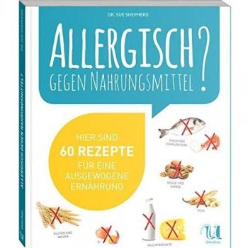 Allergisch gegen Nahrungsmittel? Hier sind 60 Rezepte für eine ausgewogene Ernährung (ohne Gluten, Weizen, Milchprodukte, Ei, Nüsse, Samen, Fische, Meeresfrüchte und Soja)