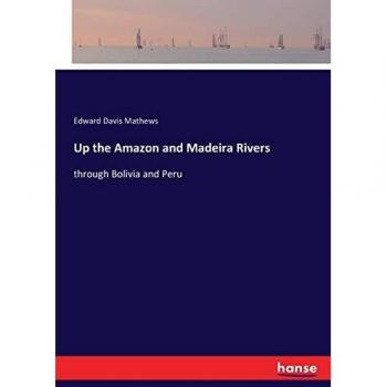 Up the Amazon and Madeira Rivers: through Bolivia and Peru