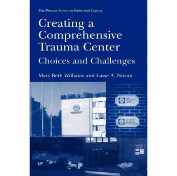 Creating a Comprehensive Trauma Center: Choices and Challenges (Springer Series on Stress and Coping)