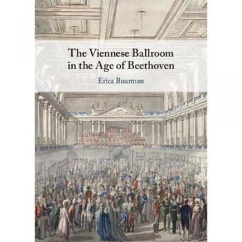 Buurman, Erica: The Viennese Ballroom in the Age of Beethoven