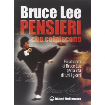 Pensieri che colpiscono. Gli aforismi di Bruce Lee per la vita di tutti i giorni