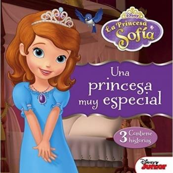 La Princesa Sofía. Una princesa muy especial Contiene 3 historias