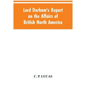 Lord Durham's Report on the Affairs of British North America