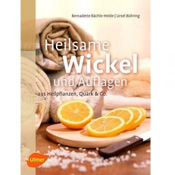 Heilsame Wickel und Auflagen: aus Heilpflanzen, Quark & Co