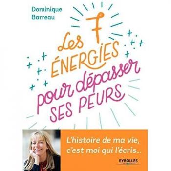 Les 7 énergies pour dépasser ses peurs: L'histoire de ma vie c'est moi qui l'écris ...
