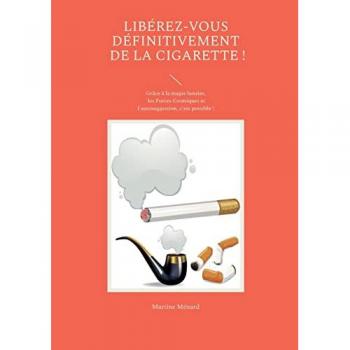 Libérez-vous définitivement de la cigarette !: Grâce à la magie lunaire, les Forces Cosmiques et l'autosuggestion, c'est possible ! (Les Forces COSMIQUES au service de votre SANTÉ !)