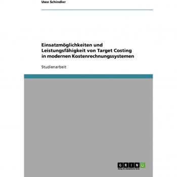 Einsatzmöglichkeiten und Leistungsfähigkeit von Target Costing in modernen Kostenrechnungssystemen
