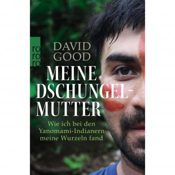 David Good Meine Dschungelmutter: Wie Ich Bei Den Yanomami-Indianern Meine Wurzeln Fand
