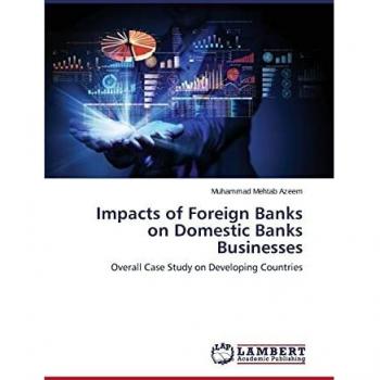 Impacts of Foreign Banks on Domestic Banks Businesses: Overall Case Study on Developing Countries