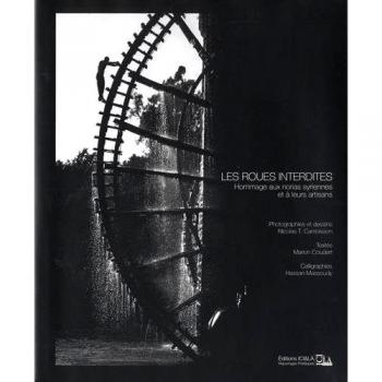 Les roues interdites ; hommage aux norias syriennes et Ã  leurs artisans