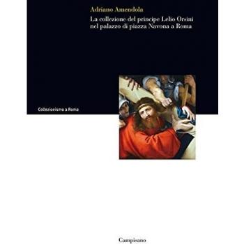 La collezione del principe Lelio Orsini nel palazzo di piazza Navona a Roma. Ediz. illustrata